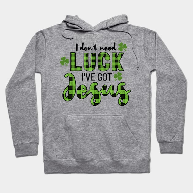 I Don't Need Luck I Have Jesus Christian St Patrick's Day Hoodie by waterbrookpanders